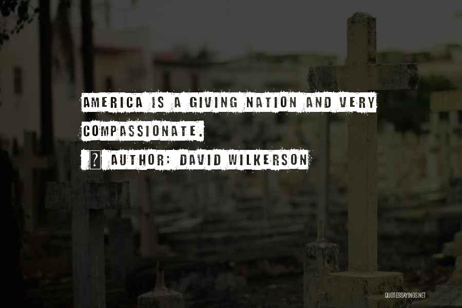 David Wilkerson Quotes: America Is A Giving Nation And Very Compassionate.