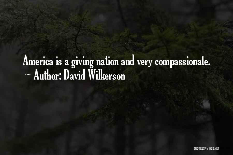 David Wilkerson Quotes: America Is A Giving Nation And Very Compassionate.