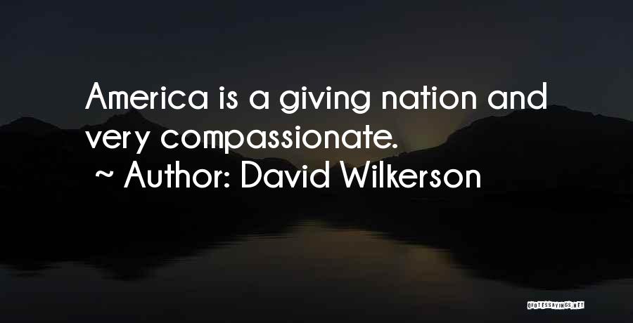 David Wilkerson Quotes: America Is A Giving Nation And Very Compassionate.