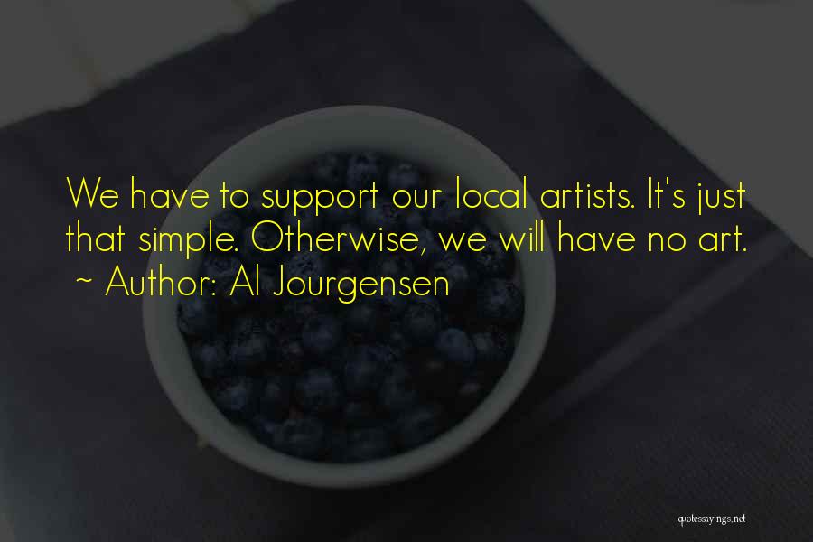 Al Jourgensen Quotes: We Have To Support Our Local Artists. It's Just That Simple. Otherwise, We Will Have No Art.