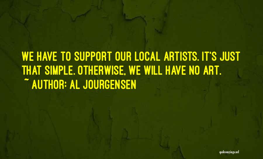 Al Jourgensen Quotes: We Have To Support Our Local Artists. It's Just That Simple. Otherwise, We Will Have No Art.