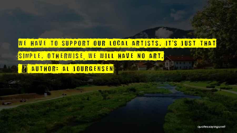 Al Jourgensen Quotes: We Have To Support Our Local Artists. It's Just That Simple. Otherwise, We Will Have No Art.