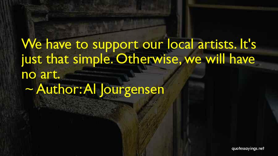 Al Jourgensen Quotes: We Have To Support Our Local Artists. It's Just That Simple. Otherwise, We Will Have No Art.