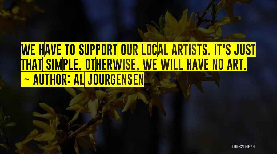 Al Jourgensen Quotes: We Have To Support Our Local Artists. It's Just That Simple. Otherwise, We Will Have No Art.