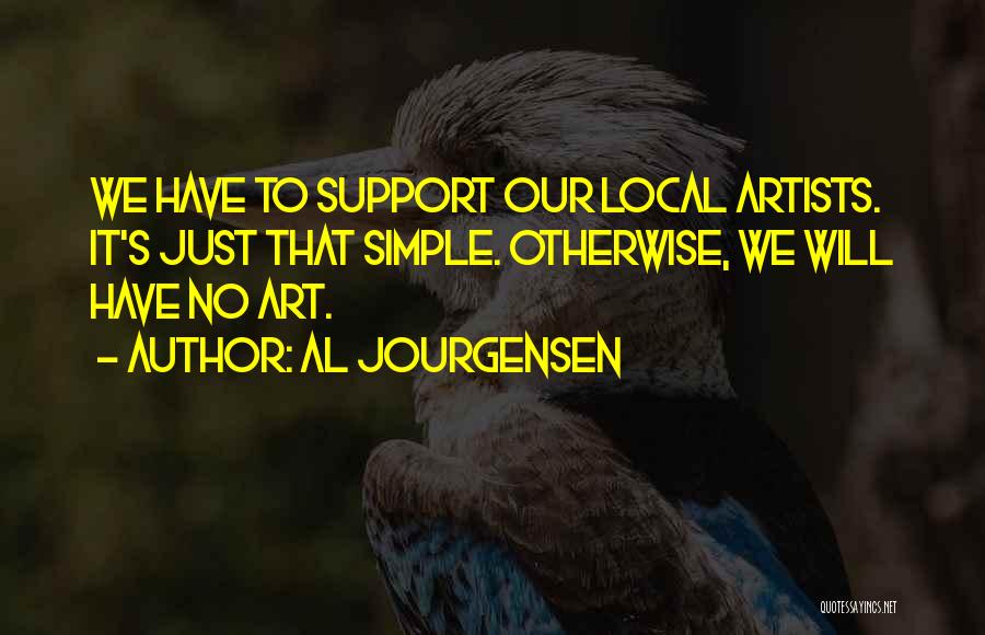 Al Jourgensen Quotes: We Have To Support Our Local Artists. It's Just That Simple. Otherwise, We Will Have No Art.