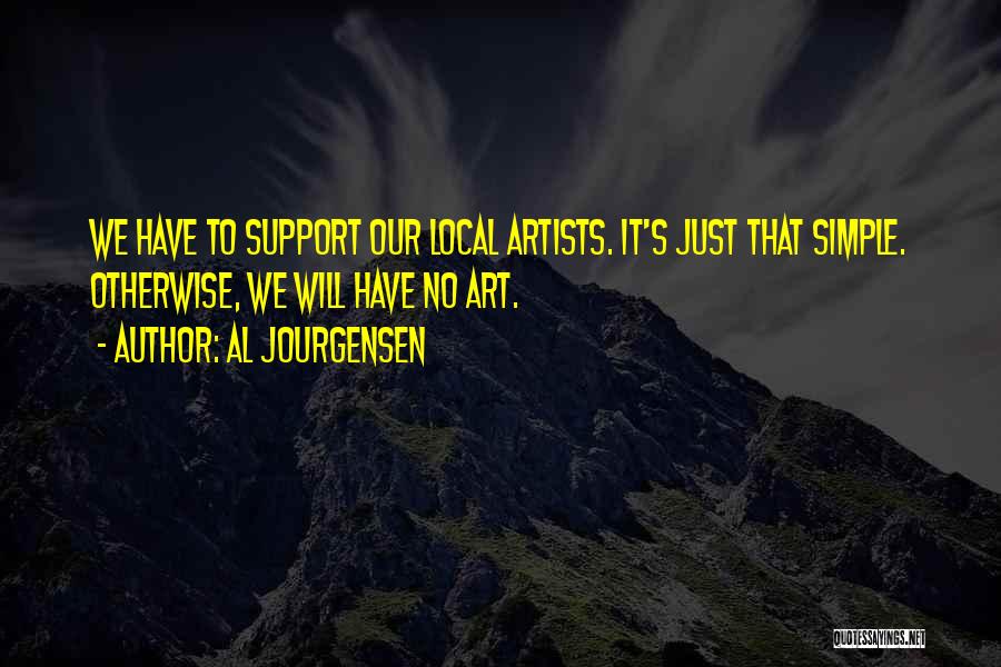 Al Jourgensen Quotes: We Have To Support Our Local Artists. It's Just That Simple. Otherwise, We Will Have No Art.