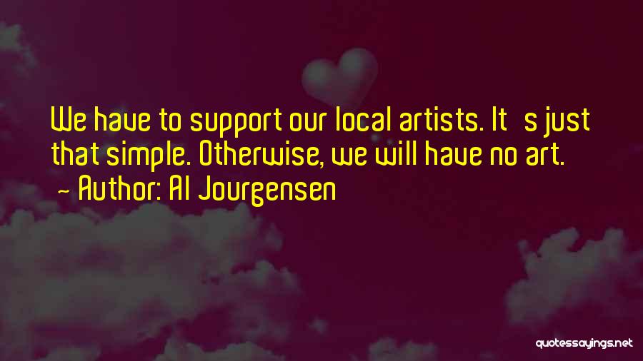 Al Jourgensen Quotes: We Have To Support Our Local Artists. It's Just That Simple. Otherwise, We Will Have No Art.