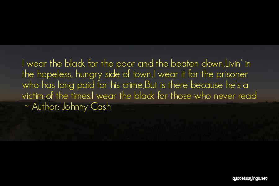 Johnny Cash Quotes: I Wear The Black For The Poor And The Beaten Down,livin' In The Hopeless, Hungry Side Of Town,i Wear It