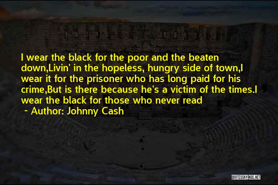 Johnny Cash Quotes: I Wear The Black For The Poor And The Beaten Down,livin' In The Hopeless, Hungry Side Of Town,i Wear It