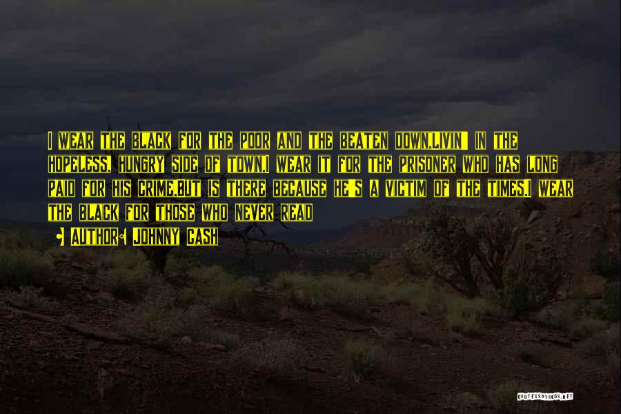 Johnny Cash Quotes: I Wear The Black For The Poor And The Beaten Down,livin' In The Hopeless, Hungry Side Of Town,i Wear It
