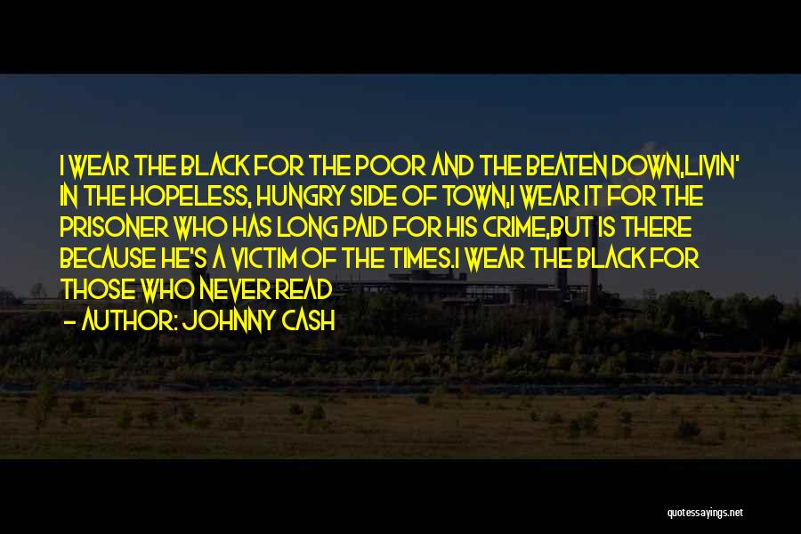 Johnny Cash Quotes: I Wear The Black For The Poor And The Beaten Down,livin' In The Hopeless, Hungry Side Of Town,i Wear It