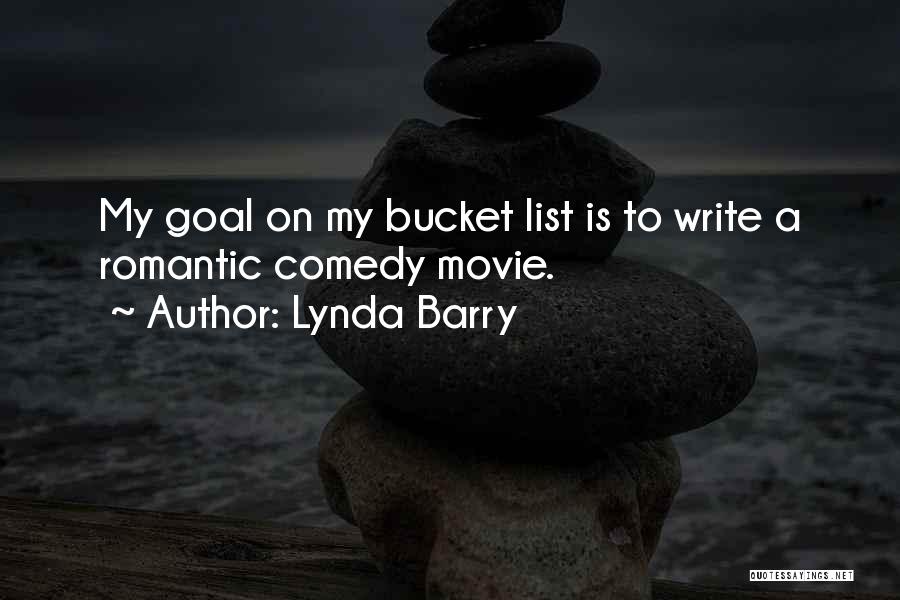 Lynda Barry Quotes: My Goal On My Bucket List Is To Write A Romantic Comedy Movie.