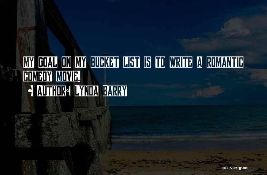 Lynda Barry Quotes: My Goal On My Bucket List Is To Write A Romantic Comedy Movie.