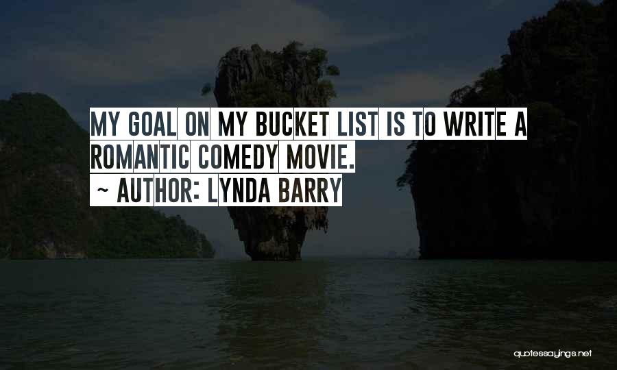 Lynda Barry Quotes: My Goal On My Bucket List Is To Write A Romantic Comedy Movie.