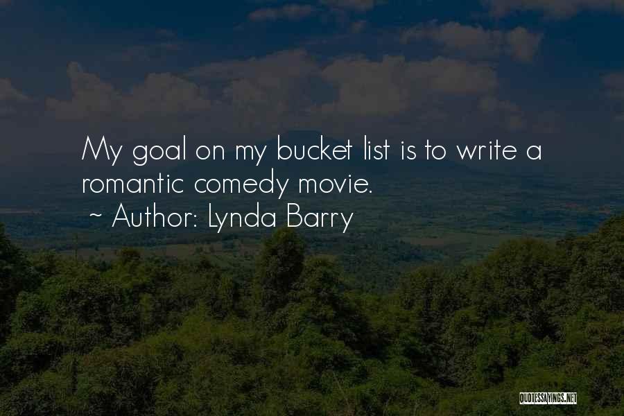 Lynda Barry Quotes: My Goal On My Bucket List Is To Write A Romantic Comedy Movie.