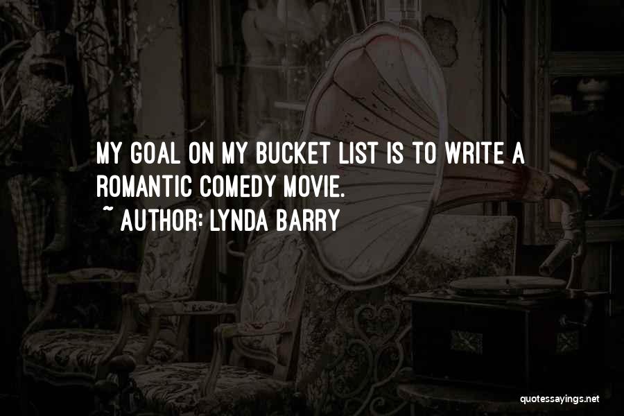 Lynda Barry Quotes: My Goal On My Bucket List Is To Write A Romantic Comedy Movie.