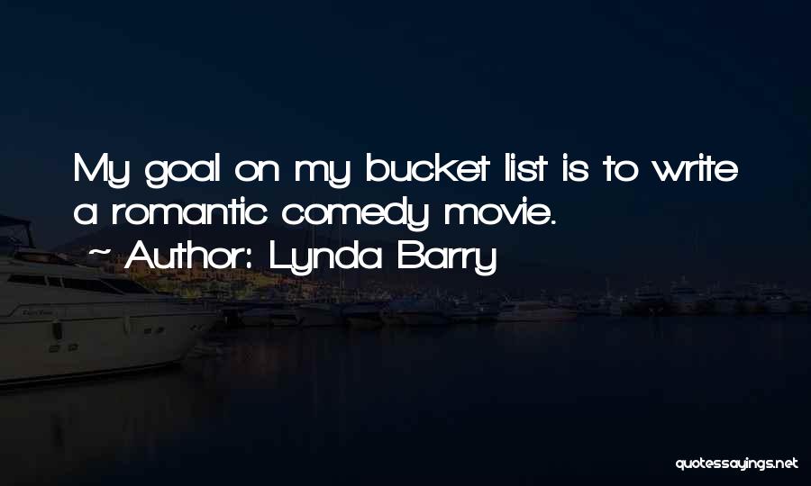 Lynda Barry Quotes: My Goal On My Bucket List Is To Write A Romantic Comedy Movie.