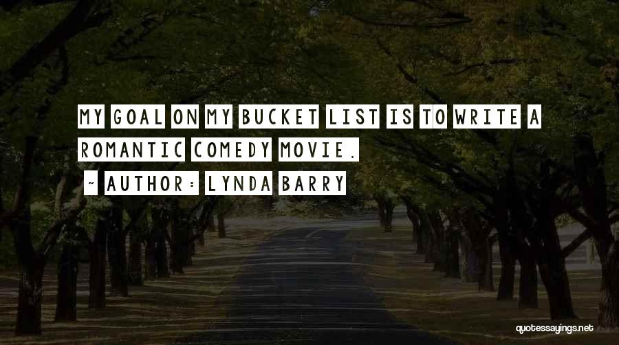 Lynda Barry Quotes: My Goal On My Bucket List Is To Write A Romantic Comedy Movie.