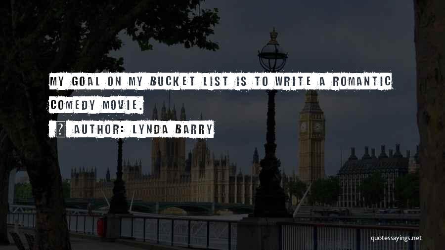 Lynda Barry Quotes: My Goal On My Bucket List Is To Write A Romantic Comedy Movie.