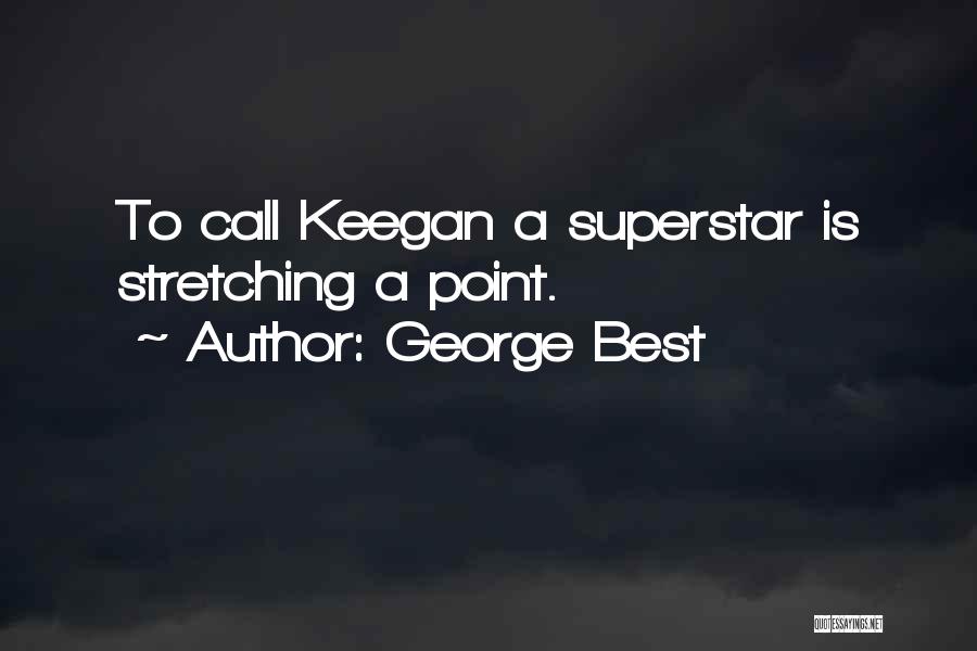 George Best Quotes: To Call Keegan A Superstar Is Stretching A Point.
