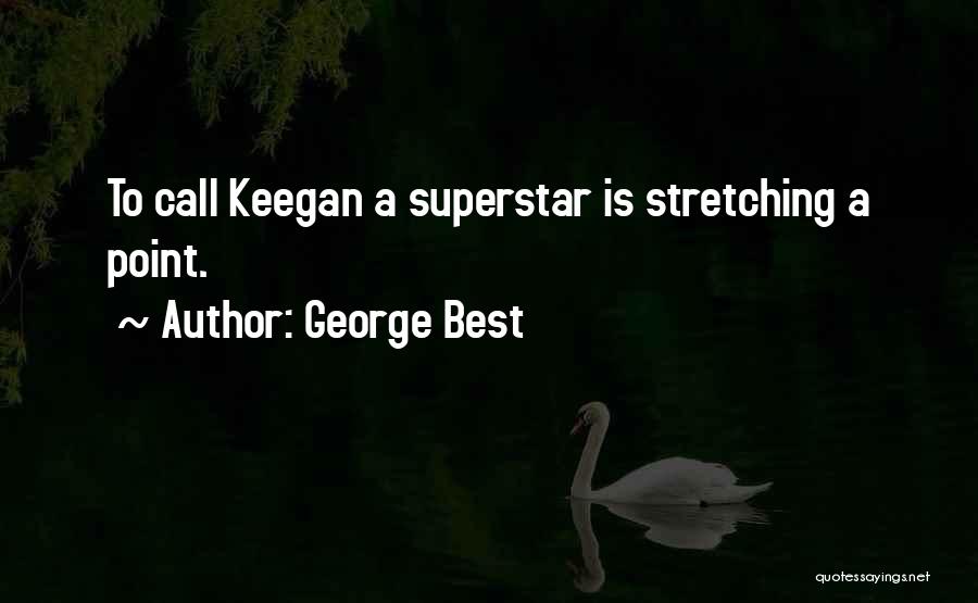 George Best Quotes: To Call Keegan A Superstar Is Stretching A Point.