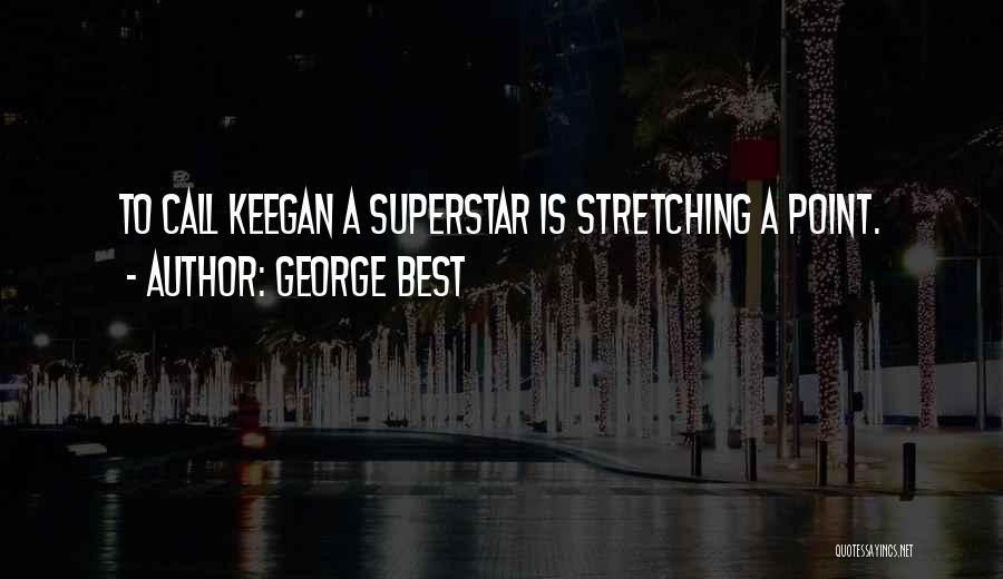 George Best Quotes: To Call Keegan A Superstar Is Stretching A Point.