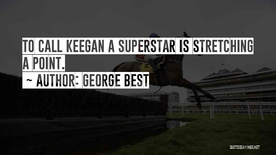 George Best Quotes: To Call Keegan A Superstar Is Stretching A Point.