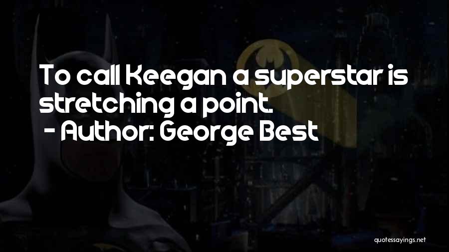 George Best Quotes: To Call Keegan A Superstar Is Stretching A Point.