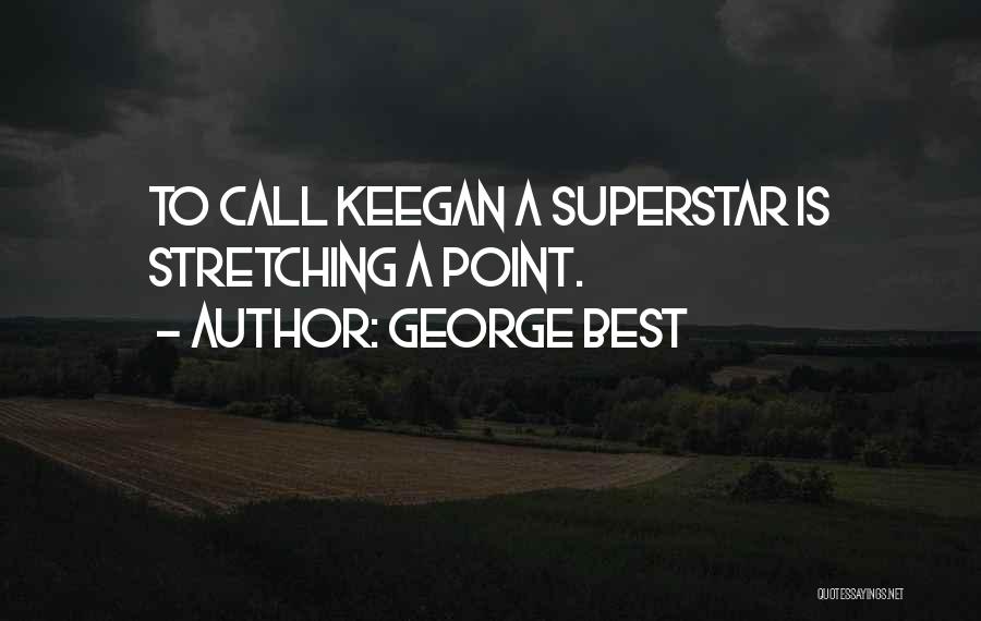 George Best Quotes: To Call Keegan A Superstar Is Stretching A Point.