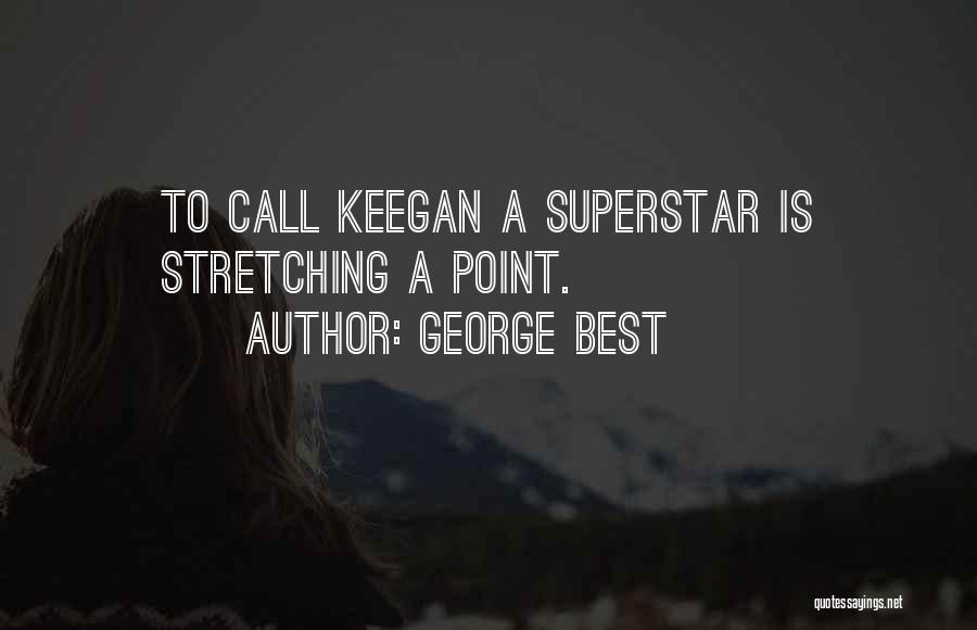 George Best Quotes: To Call Keegan A Superstar Is Stretching A Point.