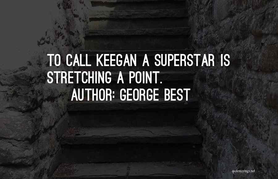 George Best Quotes: To Call Keegan A Superstar Is Stretching A Point.