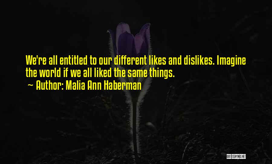 Malia Ann Haberman Quotes: We're All Entitled To Our Different Likes And Dislikes. Imagine The World If We All Liked The Same Things.