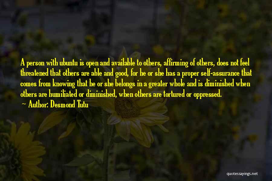 Desmond Tutu Quotes: A Person With Ubuntu Is Open And Available To Others, Affirming Of Others, Does Not Feel Threatened That Others Are