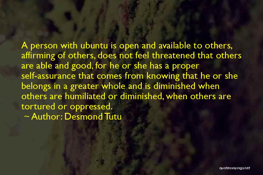 Desmond Tutu Quotes: A Person With Ubuntu Is Open And Available To Others, Affirming Of Others, Does Not Feel Threatened That Others Are