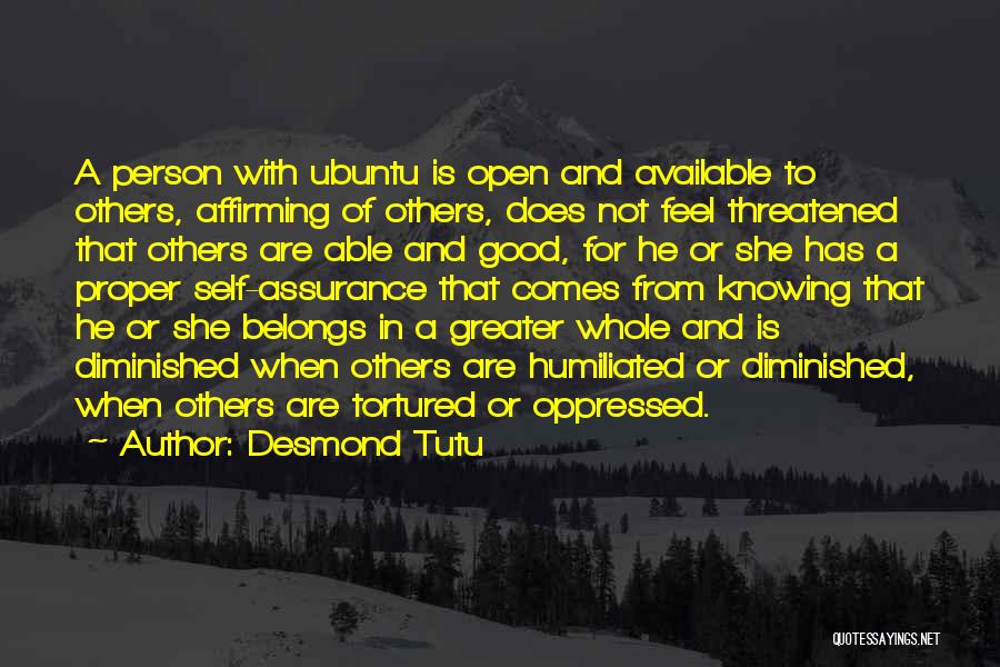 Desmond Tutu Quotes: A Person With Ubuntu Is Open And Available To Others, Affirming Of Others, Does Not Feel Threatened That Others Are
