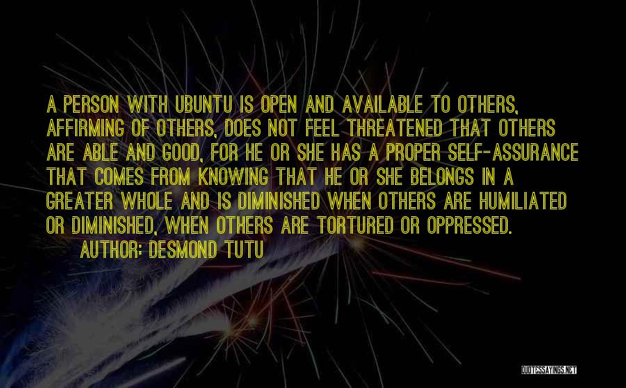 Desmond Tutu Quotes: A Person With Ubuntu Is Open And Available To Others, Affirming Of Others, Does Not Feel Threatened That Others Are