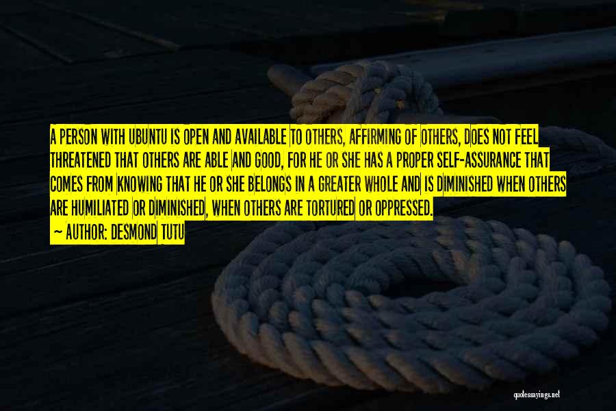 Desmond Tutu Quotes: A Person With Ubuntu Is Open And Available To Others, Affirming Of Others, Does Not Feel Threatened That Others Are