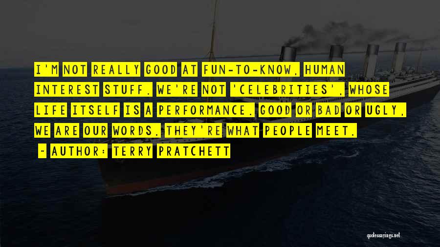 Terry Pratchett Quotes: I'm Not Really Good At Fun-to-know, Human Interest Stuff. We're Not 'celebrities', Whose Life Itself Is A Performance. Good Or