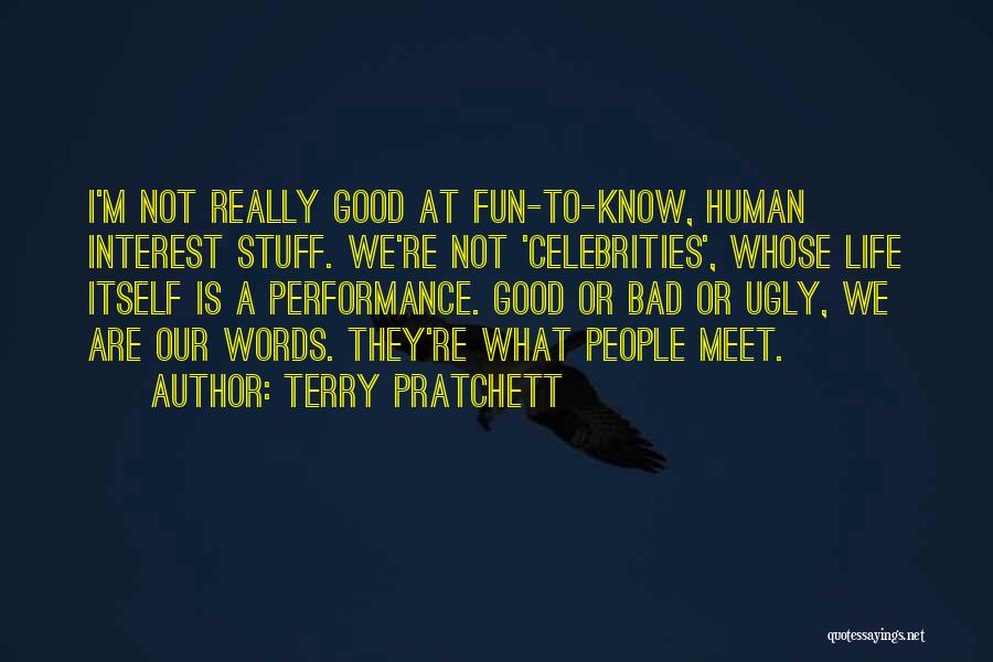 Terry Pratchett Quotes: I'm Not Really Good At Fun-to-know, Human Interest Stuff. We're Not 'celebrities', Whose Life Itself Is A Performance. Good Or