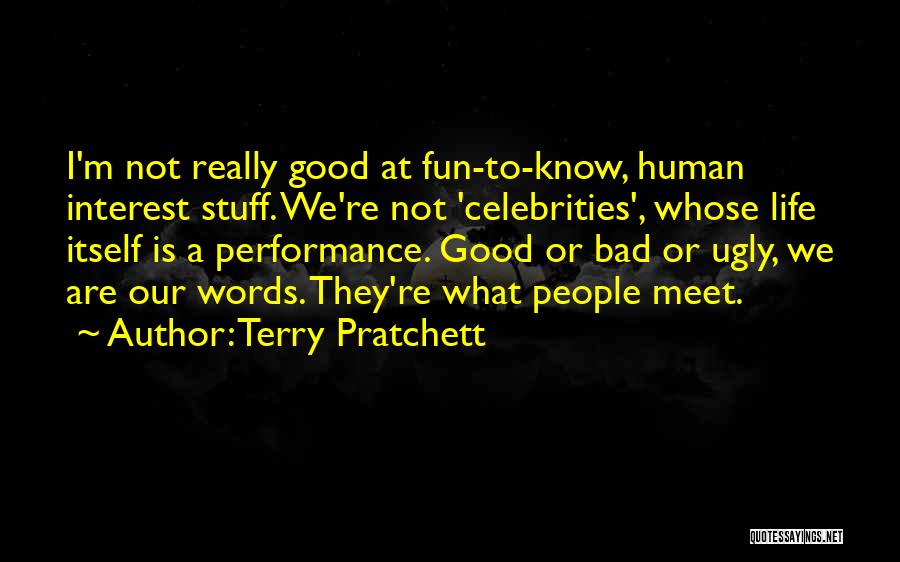Terry Pratchett Quotes: I'm Not Really Good At Fun-to-know, Human Interest Stuff. We're Not 'celebrities', Whose Life Itself Is A Performance. Good Or