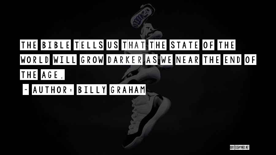 Billy Graham Quotes: The Bible Tells Us That The State Of The World Will Grow Darker As We Near The End Of The