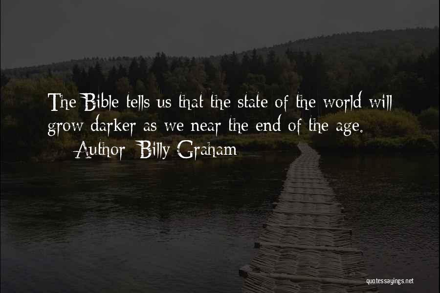 Billy Graham Quotes: The Bible Tells Us That The State Of The World Will Grow Darker As We Near The End Of The
