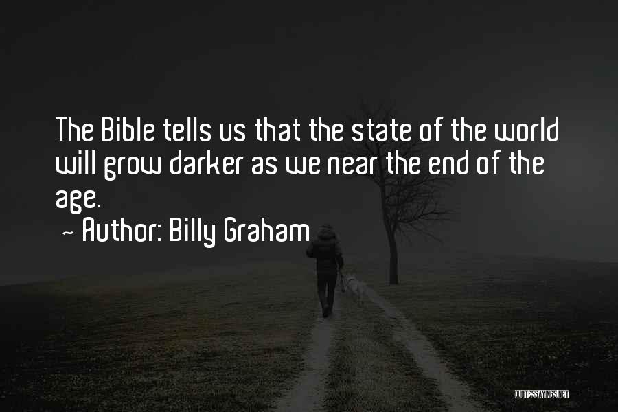 Billy Graham Quotes: The Bible Tells Us That The State Of The World Will Grow Darker As We Near The End Of The