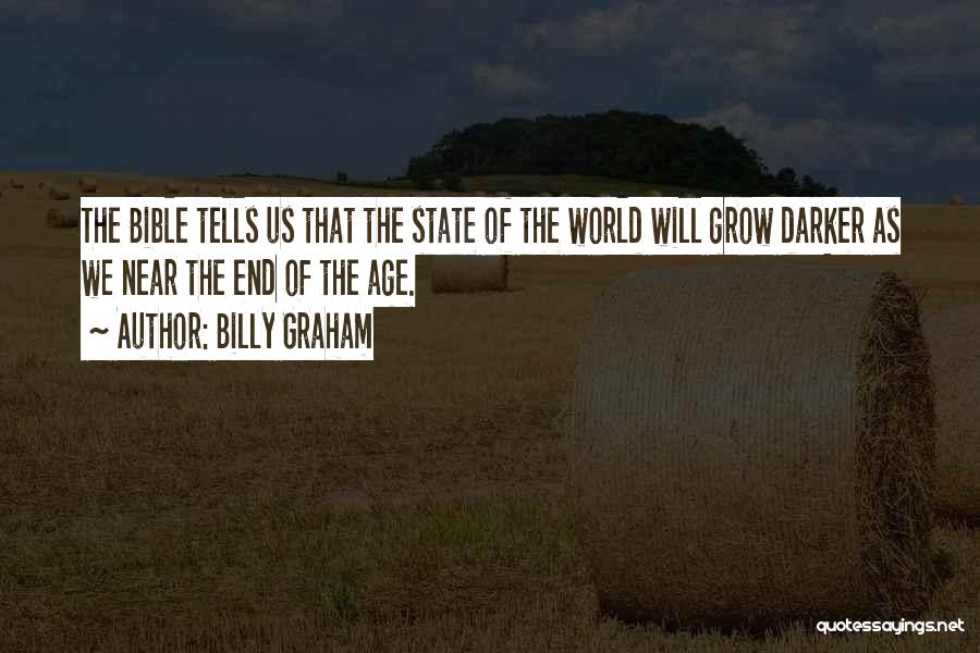 Billy Graham Quotes: The Bible Tells Us That The State Of The World Will Grow Darker As We Near The End Of The