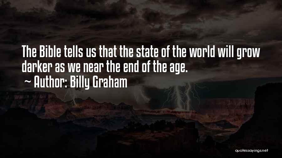 Billy Graham Quotes: The Bible Tells Us That The State Of The World Will Grow Darker As We Near The End Of The