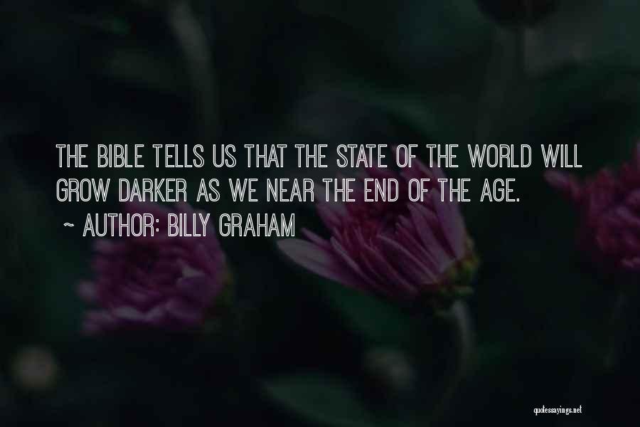 Billy Graham Quotes: The Bible Tells Us That The State Of The World Will Grow Darker As We Near The End Of The