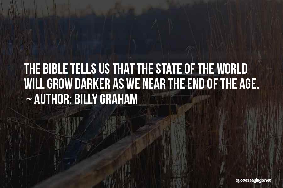 Billy Graham Quotes: The Bible Tells Us That The State Of The World Will Grow Darker As We Near The End Of The