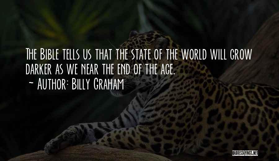 Billy Graham Quotes: The Bible Tells Us That The State Of The World Will Grow Darker As We Near The End Of The
