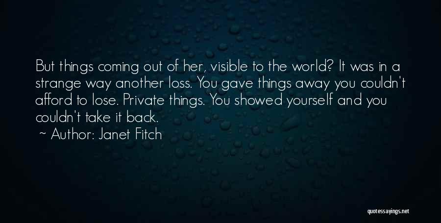Janet Fitch Quotes: But Things Coming Out Of Her, Visible To The World? It Was In A Strange Way Another Loss. You Gave