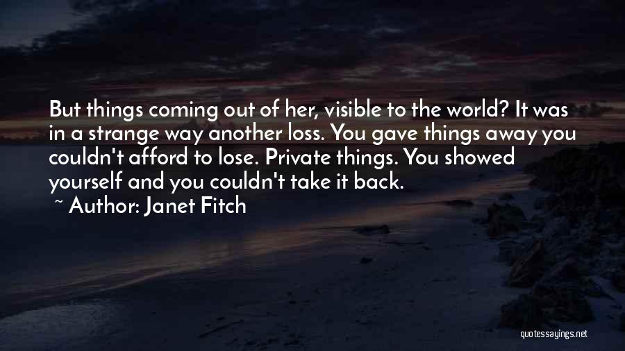 Janet Fitch Quotes: But Things Coming Out Of Her, Visible To The World? It Was In A Strange Way Another Loss. You Gave